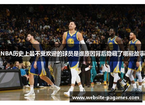 NBA历史上最不受欢迎的球员是谁原因背后隐藏了哪些故事