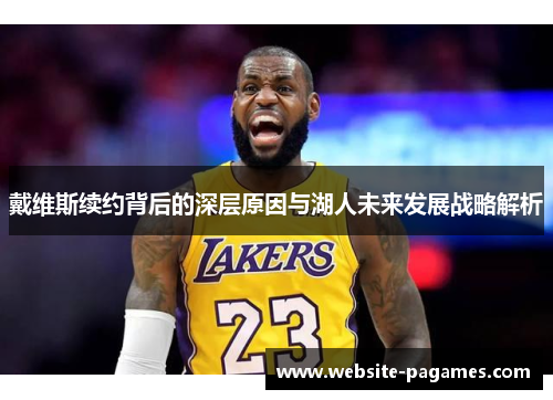 戴维斯续约背后的深层原因与湖人未来发展战略解析 戴维斯续约背后的深层原因与湖人未来发展战略解析