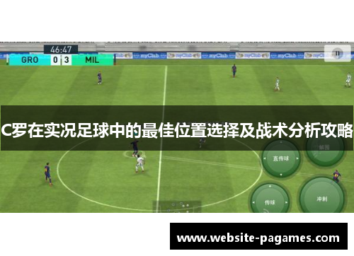C罗在实况足球中的最佳位置选择及战术分析攻略 C罗在实况足球中的最佳位置选择及战术分析攻略