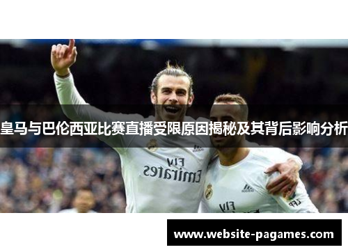 皇马与巴伦西亚比赛直播受限原因揭秘及其背后影响分析 皇马与巴伦西亚比赛直播受限原因揭秘及其背后影响分析