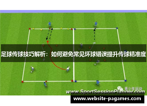足球传球技巧解析:如何避免常见坏球错误提升传球精准度 足球传球技巧解析:如何避免常见坏球错误提升传球精准度