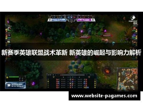 新赛季英雄联盟战术革新 新英雄的崛起与影响力解析 新赛季英雄联盟战术革新 新英雄的崛起与影响力解析