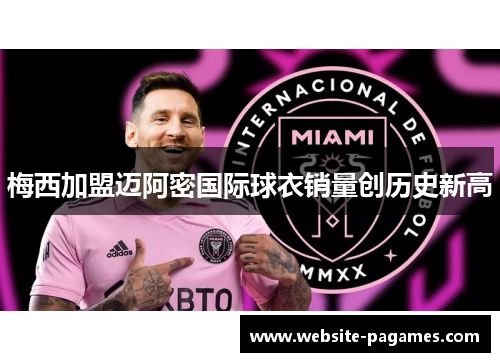 梅西加盟迈阿密国际球衣销量创历史新高